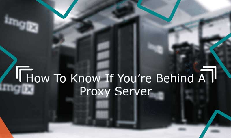 Check If You’re Behind a Proxy Server