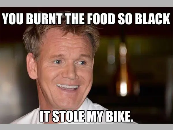 You burned the food